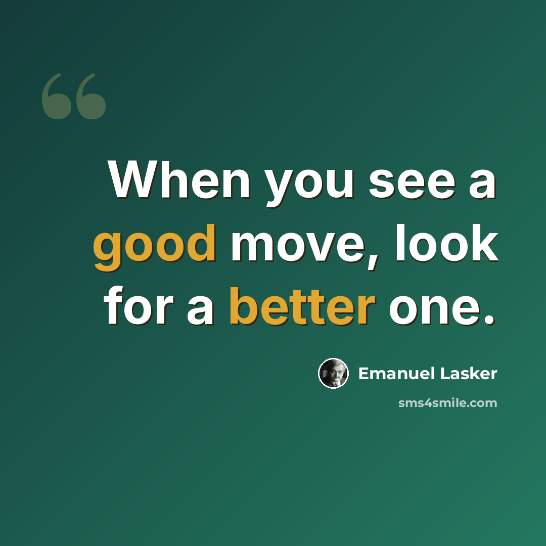 “When you see a good move, look for a better one.” quote by Emanuel Lasker
