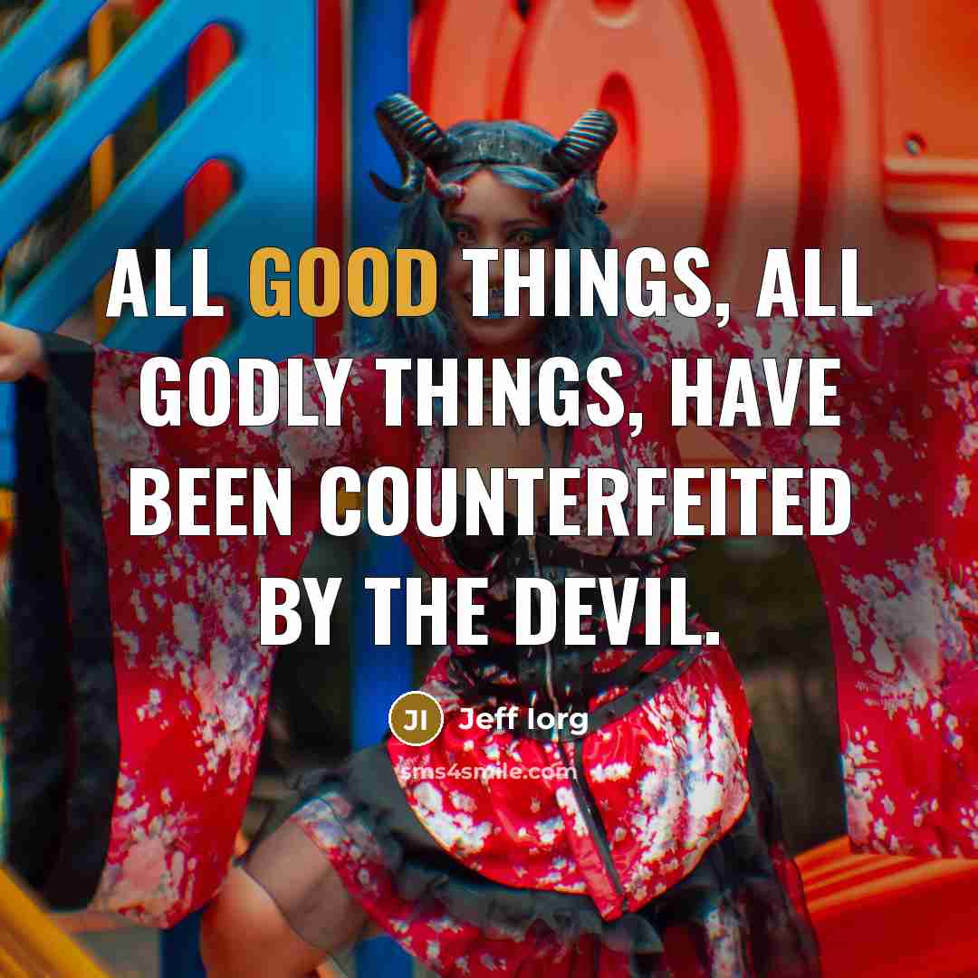 “All good things, all godly things, have been counterfeited by the devil.” quote by Jeff Iorg