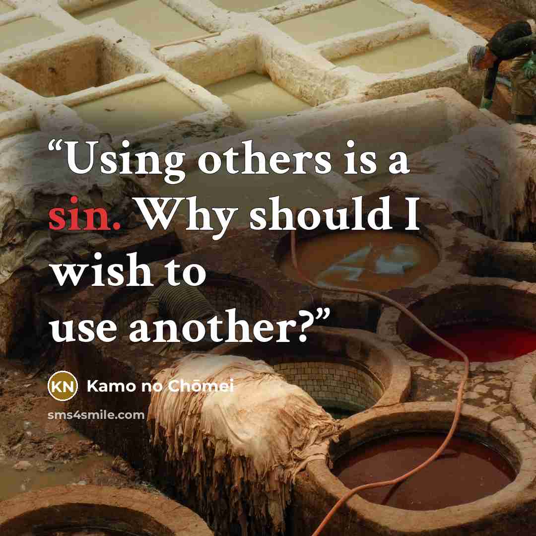 “Using others is a sin. Why should I wish to use another?” quote by Kamo no Chōmei