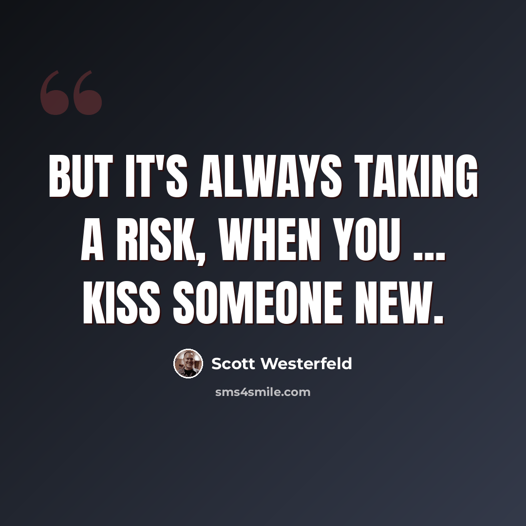 “But it's always taking a risk, when you ... kiss someone new.” quote by Scott Westerfeld