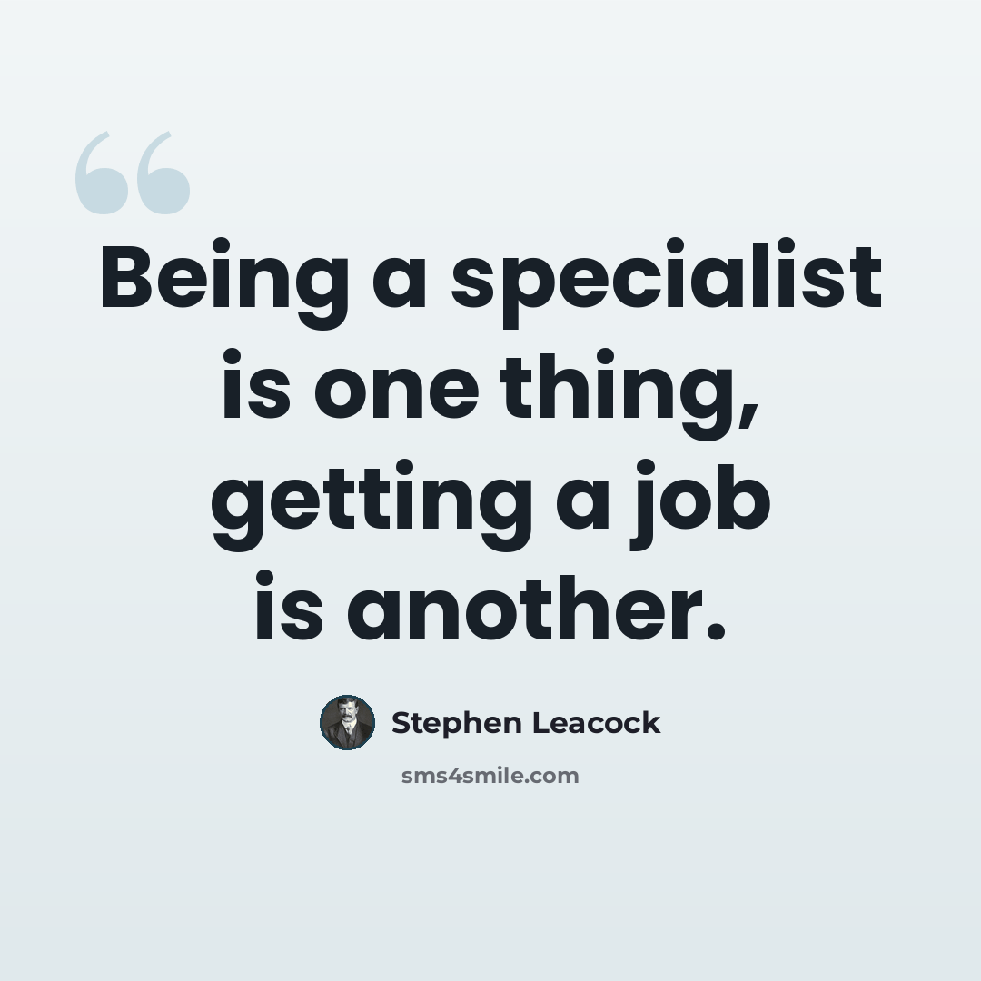 “Being a specialist is one thing, getting a job is another.” quote by Stephen Leacock