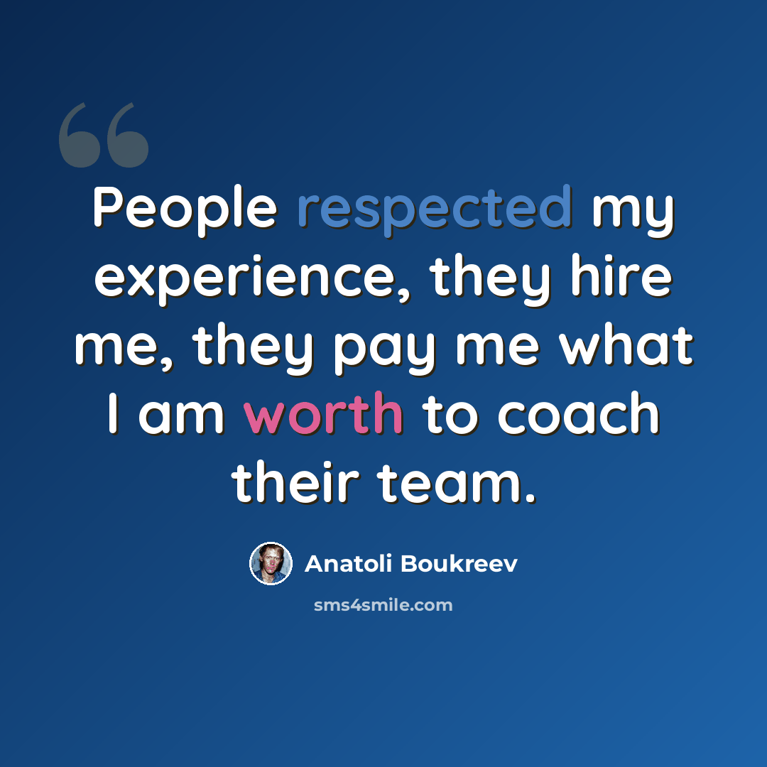 “People respected my experience, they hire me, they pay me what I am worth to coach their team.” quote by Anatoli Boukreev