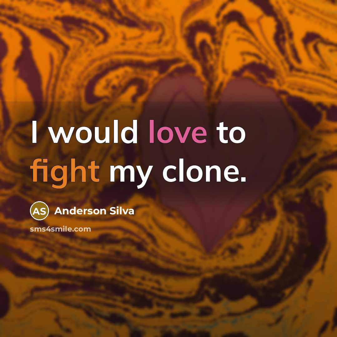 “I would love to fight my clone.” quote by Anderson Silva