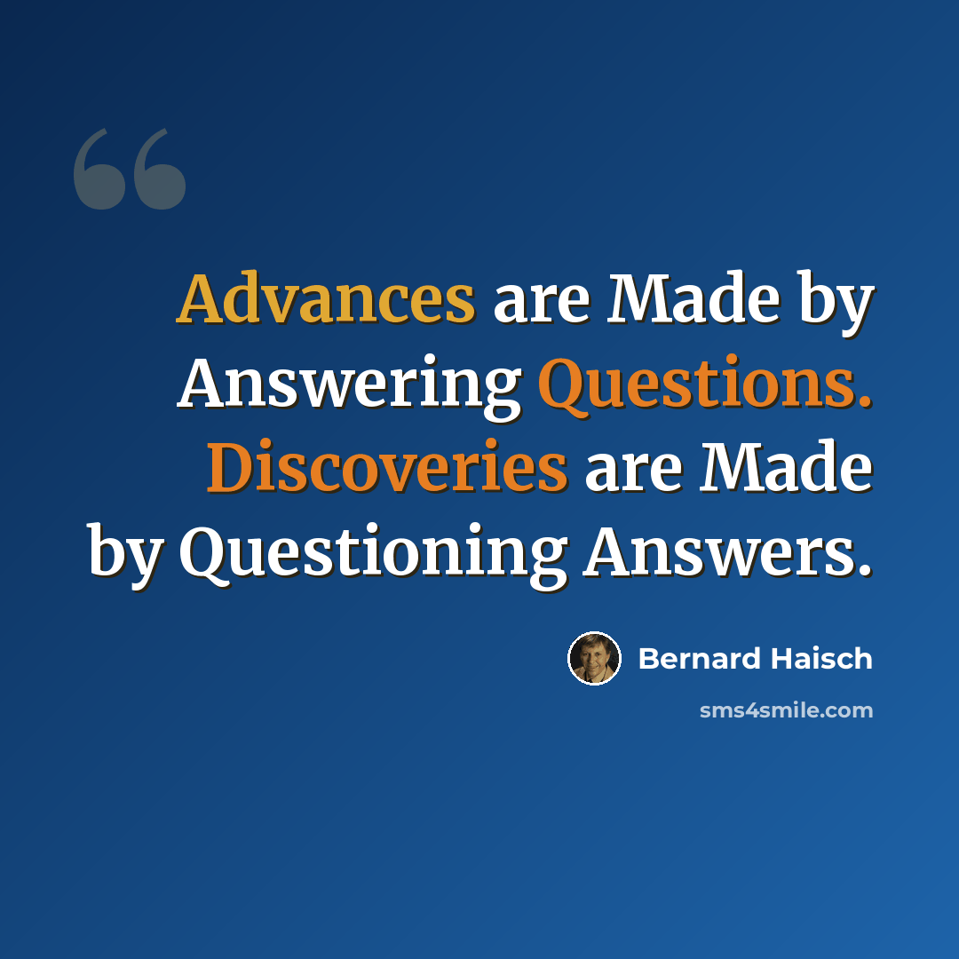 “Advances are Made by Answering Questions. Discoveries are Made by Questioning Answers.” quote by Bernard Haisch