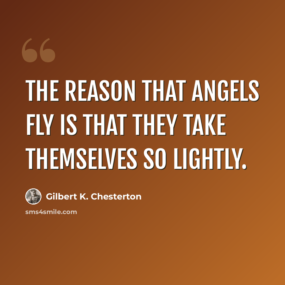 “The reason that angels fly is that they take themselves so lightly.” quote by Gilbert K. Chesterton