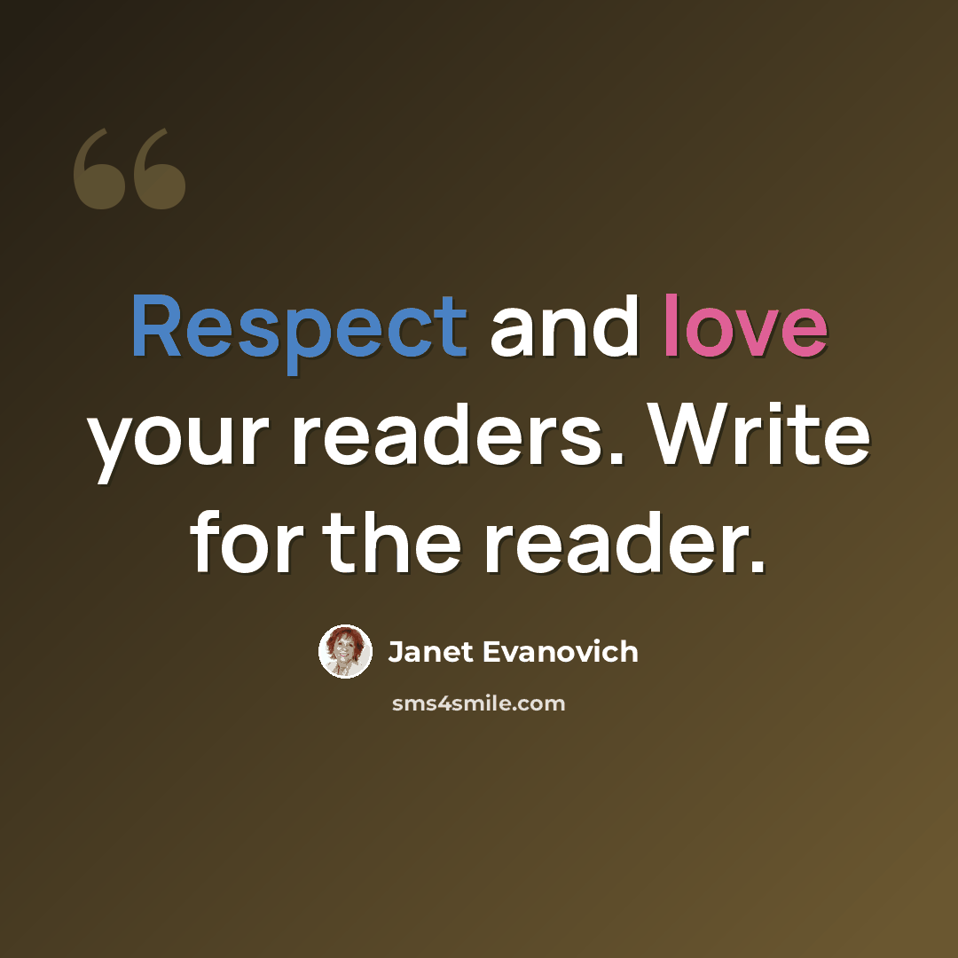 “Respect and love your readers. Write for the reader.” quote by Janet Evanovich