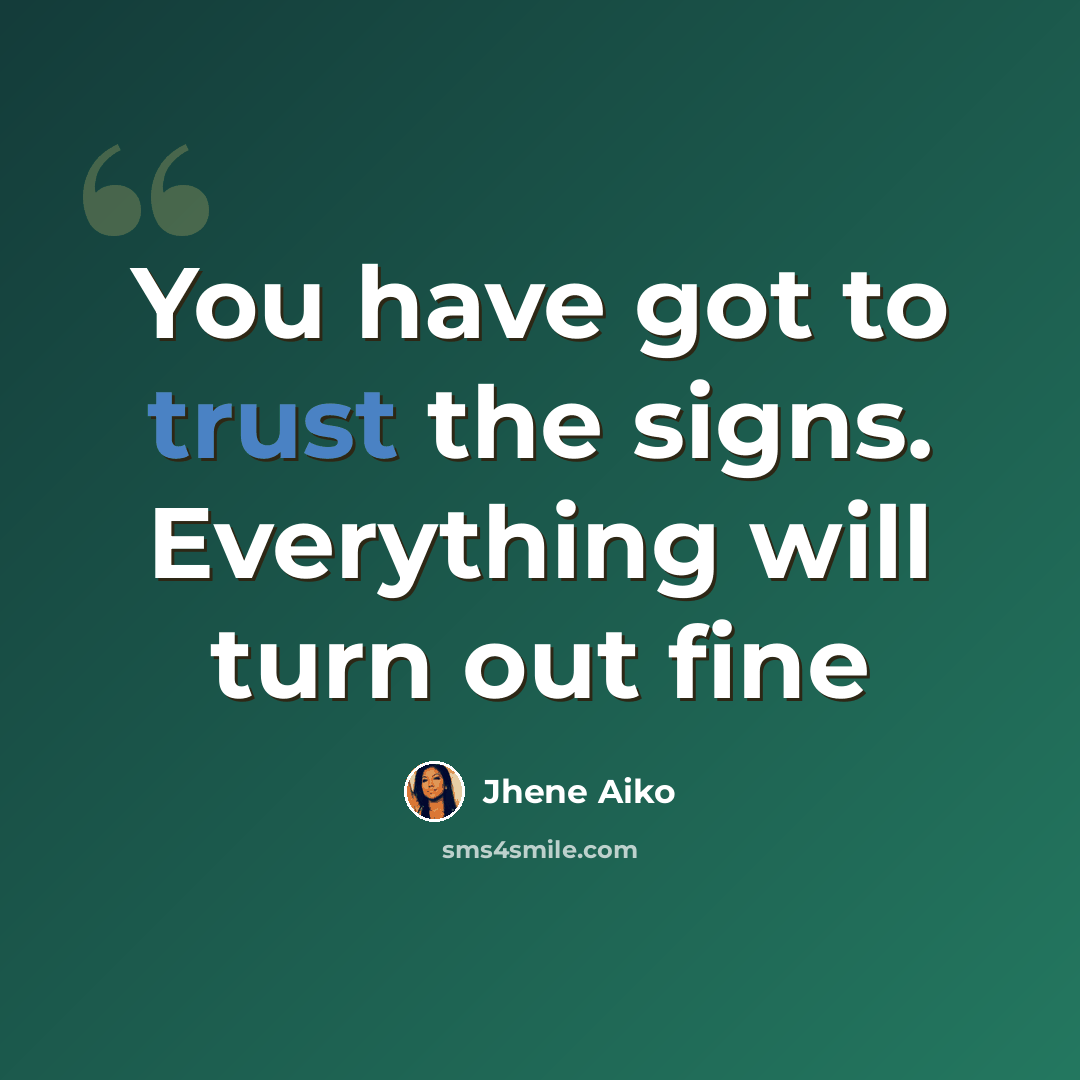 “You have got to trust the signs. Everything will turn out fine” quote by Jhene Aiko