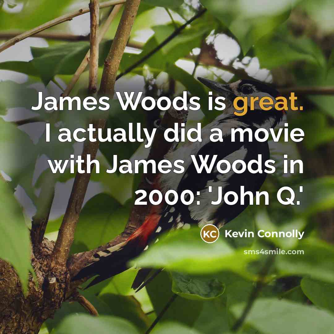 “James Woods is great. I actually did a movie with James Woods in 2000: 'John Q.'” quote by Kevin Connolly
