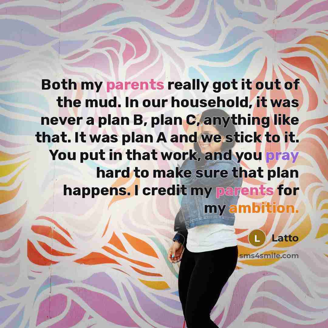 “Both my parents really got it out of the mud. In our household, it was never a plan B, plan C, anything like that. It was plan A and we stick to it. You put in that work, and you pray hard to make sure that plan happens. I credit my parents for my ambition.” quote by Latto