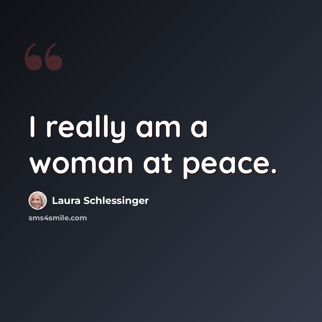 “I really am a woman at peace.” quote by Laura Schlessinger