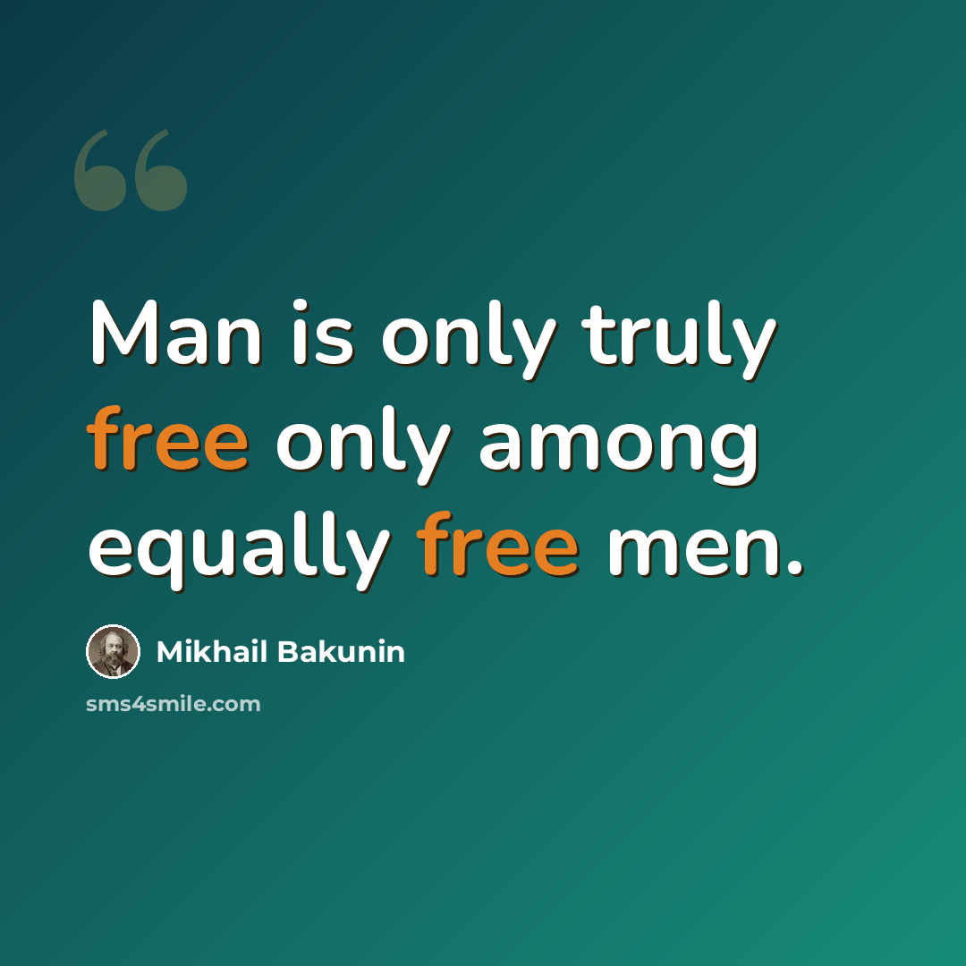 “Man is only truly free only among equally free men.” quote by Mikhail Bakunin