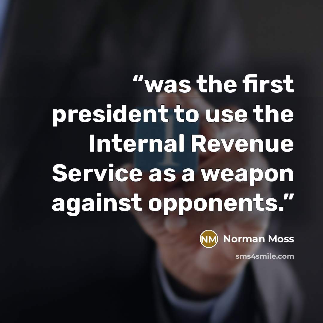 “was the first president to use the Internal Revenue Service as a weapon against opponents.” quote by Norman Moss