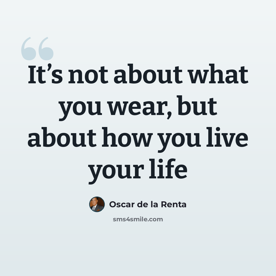 “It’s not about what you wear, but about how you live your life” quote by Oscar de la Renta