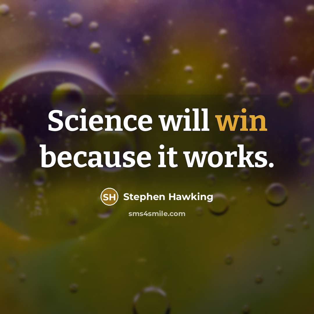 “Science will win because it works.” quote by Stephen Hawking