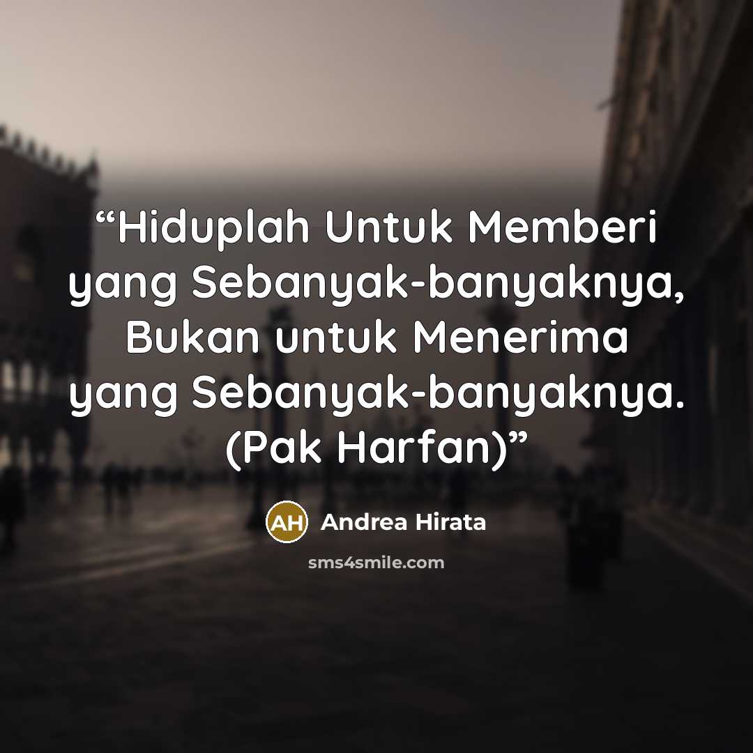 “Hiduplah Untuk Memberi yang Sebanyak-banyaknya, Bukan untuk Menerima yang Sebanyak-banyaknya. (Pak Harfan)” quote by Andrea Hirata
