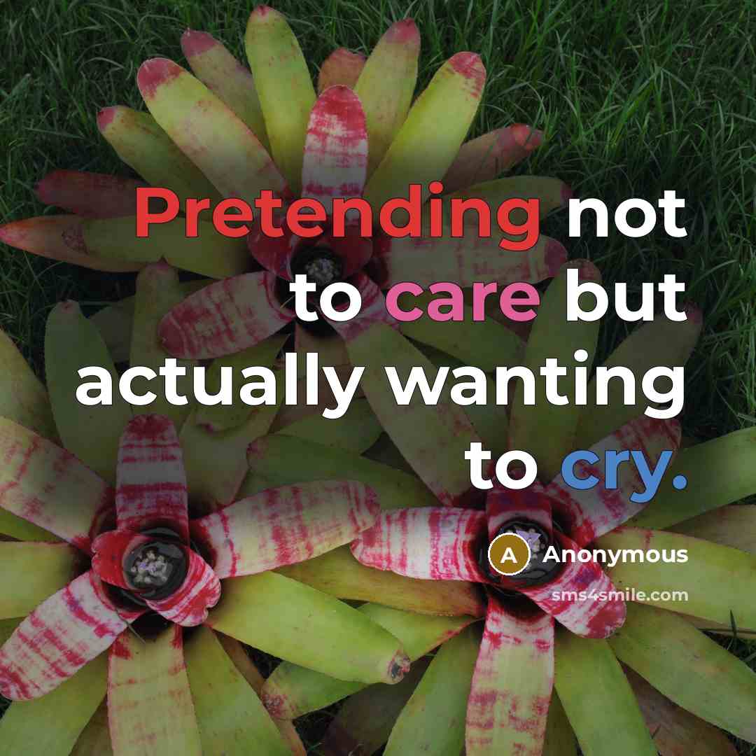 “Pretending not to care but actually wanting to cry.” quote by Anonymous