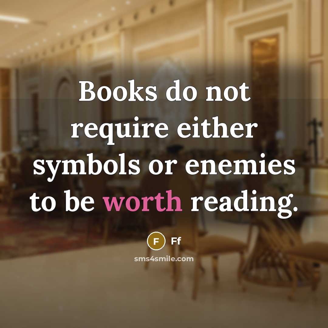 “Books do not require either symbols or enemies to be worth reading.” quote by Ff