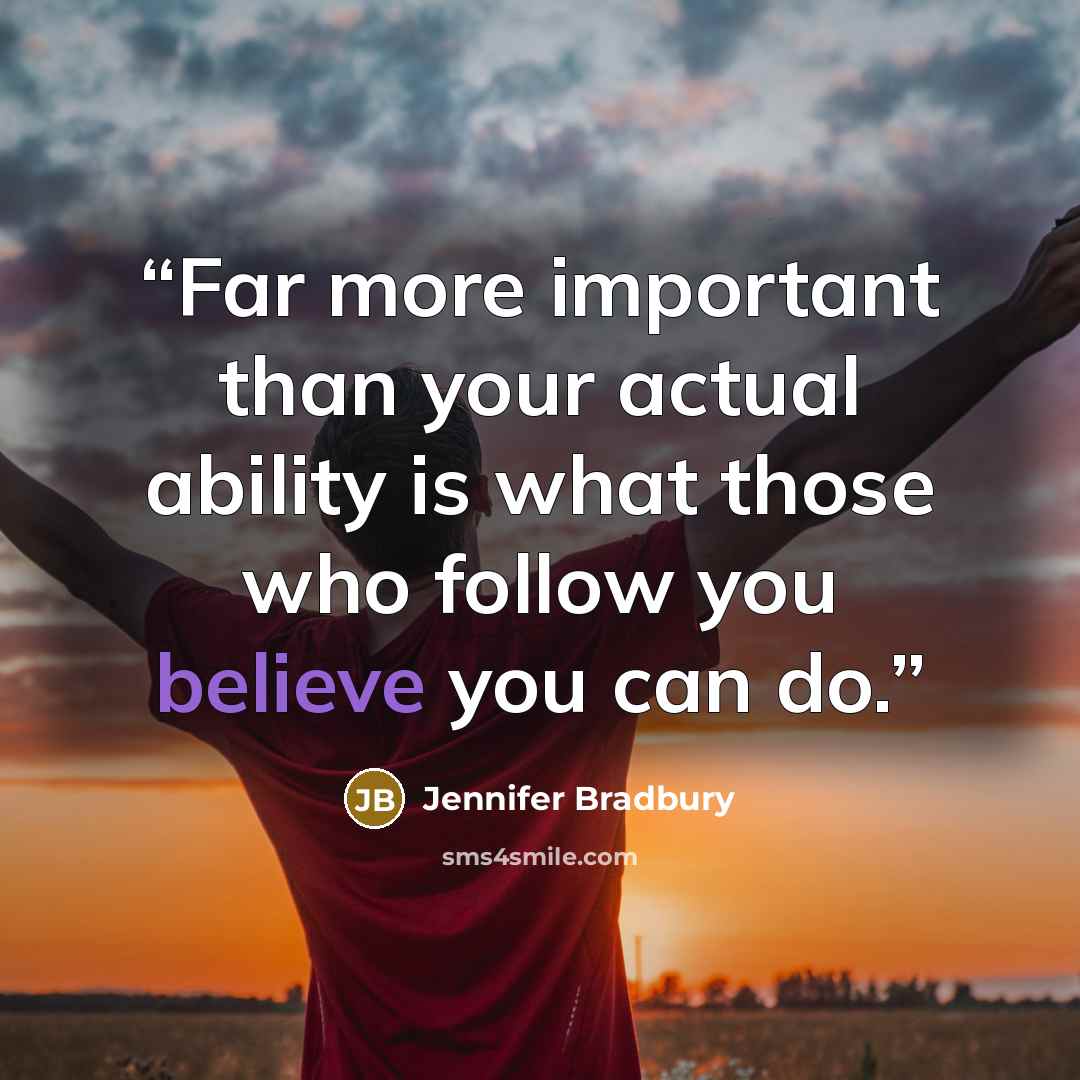 “Far more important than your actual ability is what those who follow you believe you can do.” quote by Jennifer Bradbury