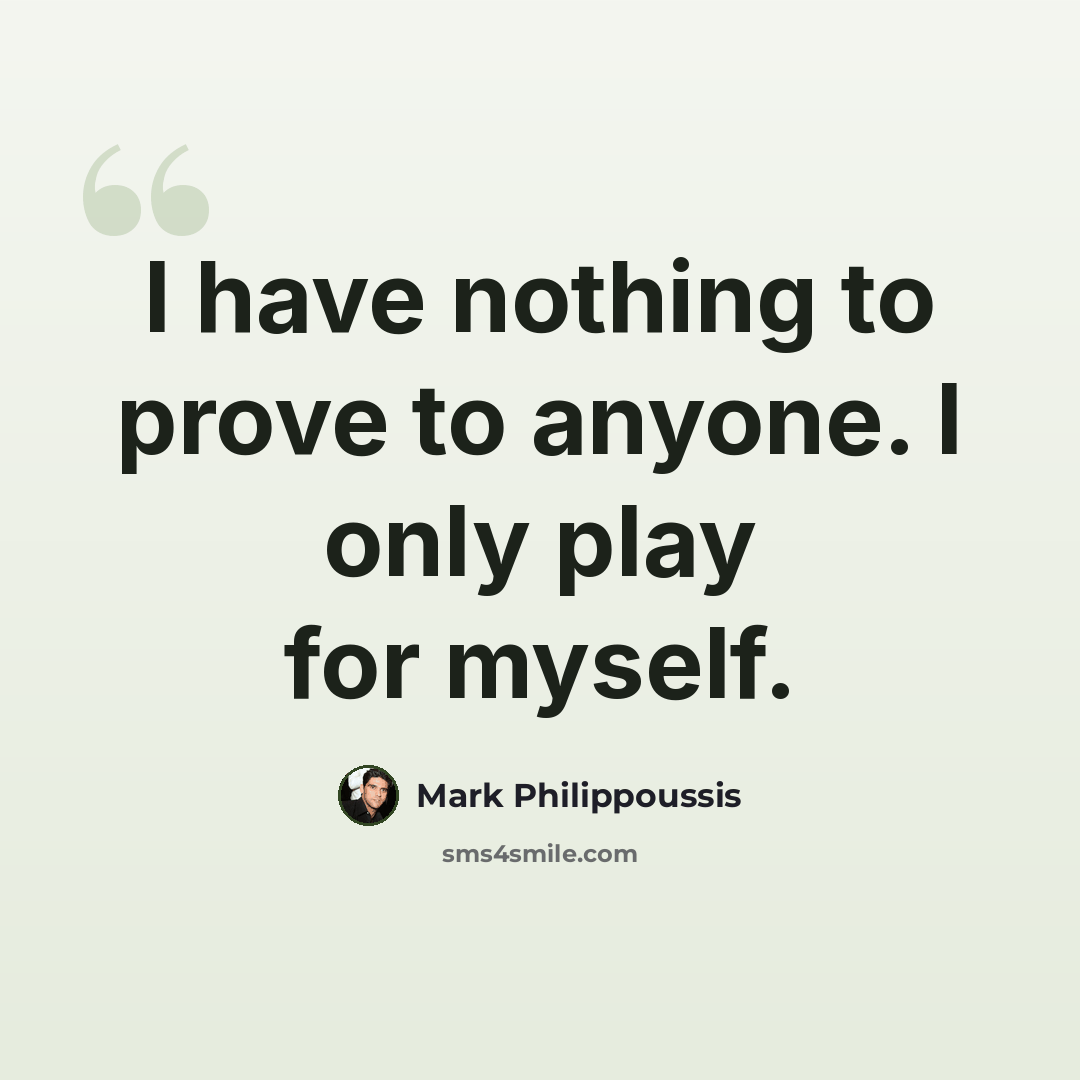 “I have nothing to prove to anyone. I only play for myself.” quote by Mark Philippoussis
