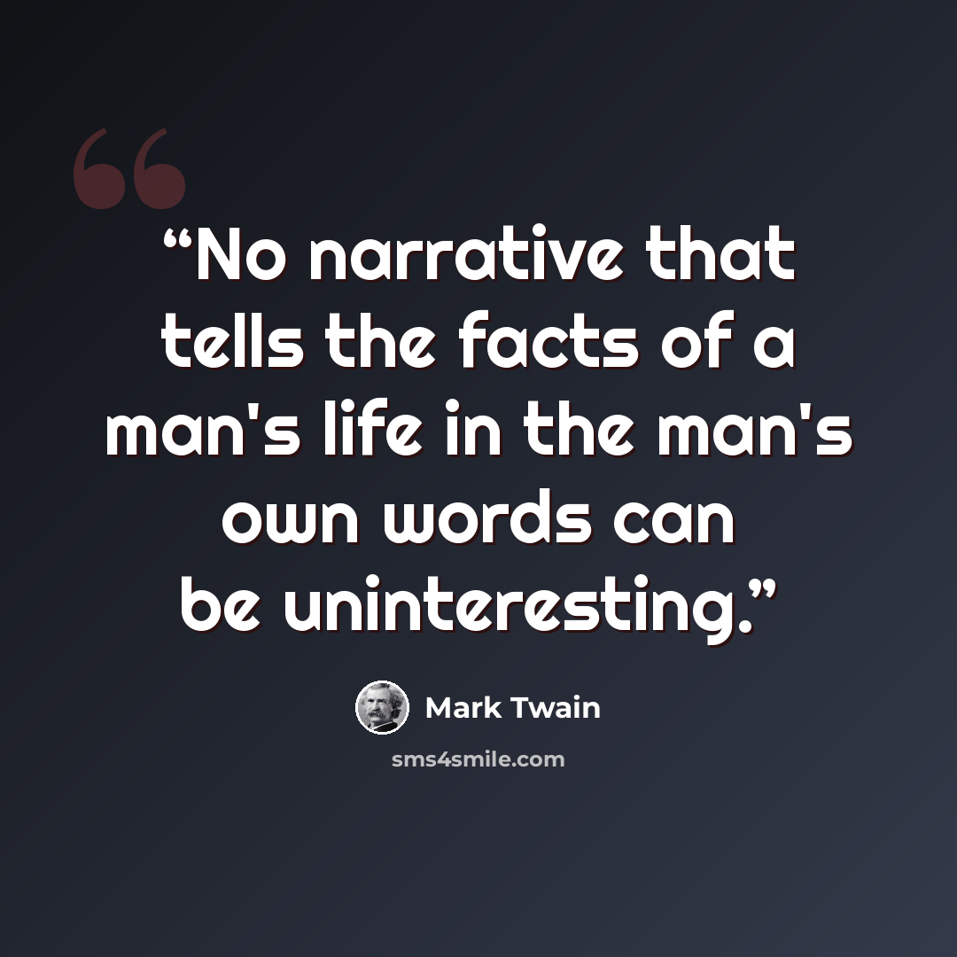 “No narrative that tells the facts of a man's life in the man's own words can be uninteresting.” quote by Mark Twain