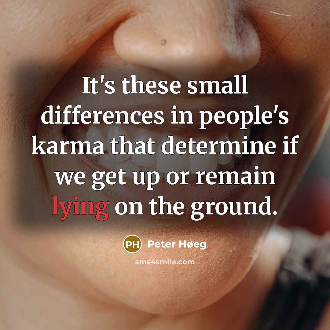“It's these small differences in people's karma that determine if we get up or remain lying on the ground.” quote by Peter Høeg