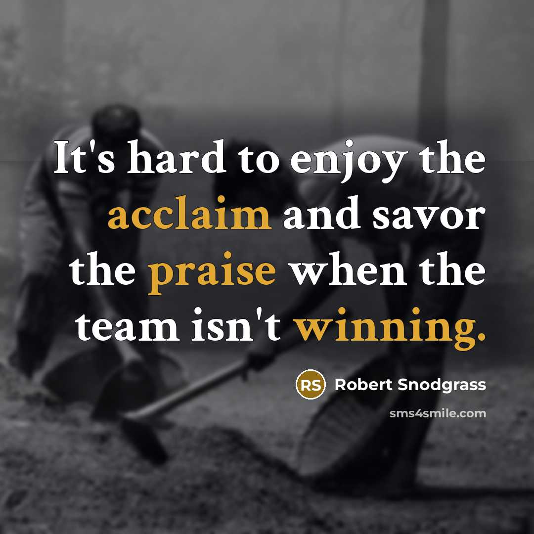 “It's hard to enjoy the acclaim and savor the praise when the team isn't winning.” quote by Robert Snodgrass