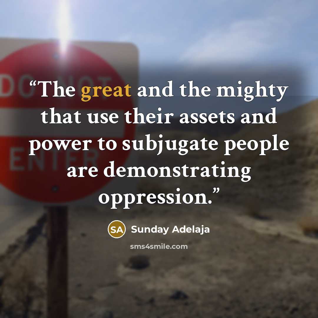 “The great and the mighty that use their assets and power to subjugate people are demonstrating oppression.” quote by Sunday Adelaja