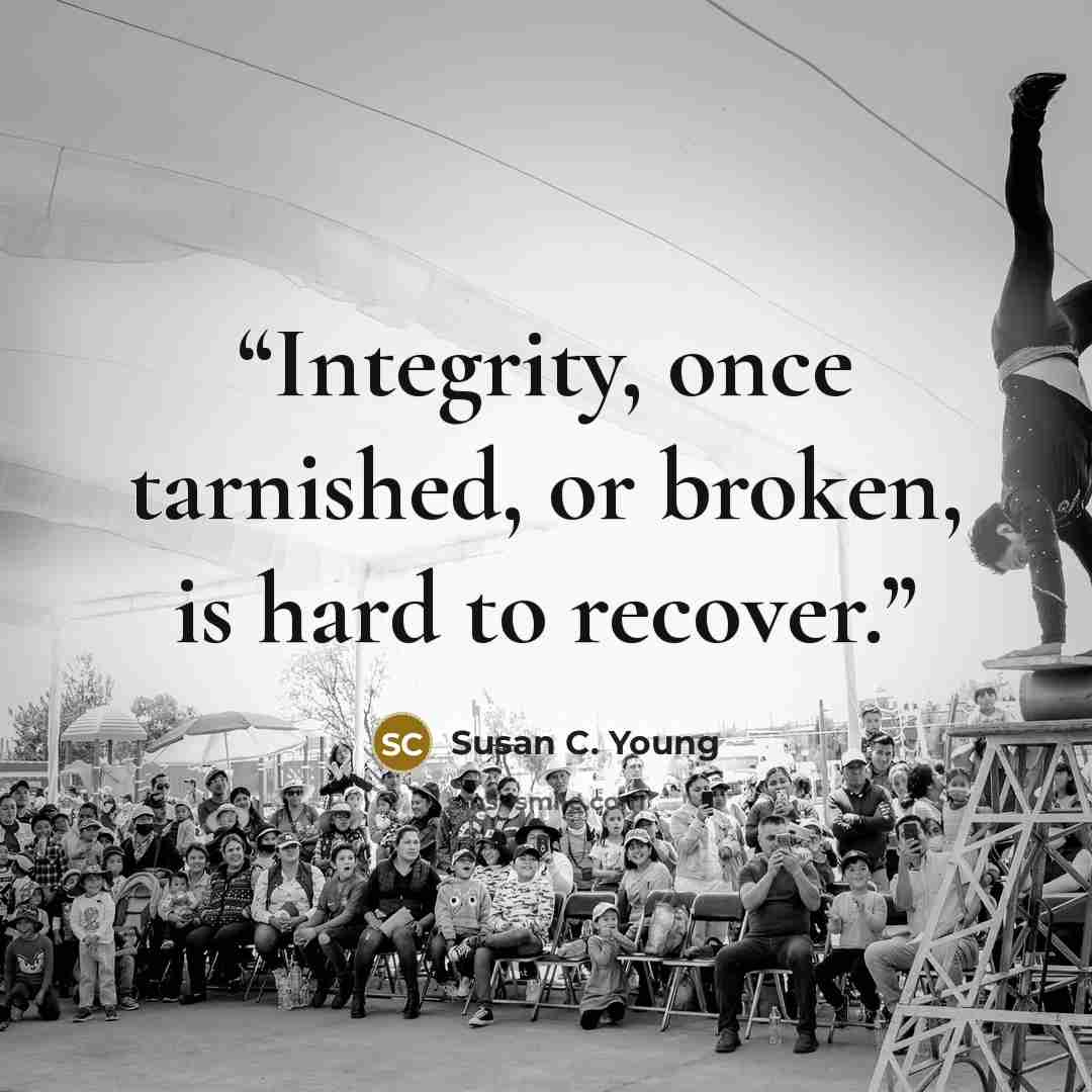 “Integrity, once tarnished, or broken, is hard to recover.” quote by Susan C. Young