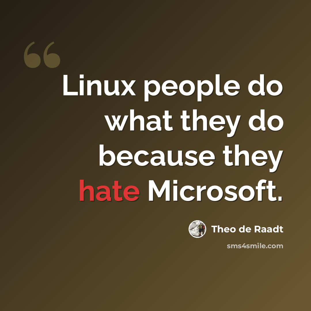 “Linux people do what they do because they hate Microsoft.” quote by Theo de Raadt