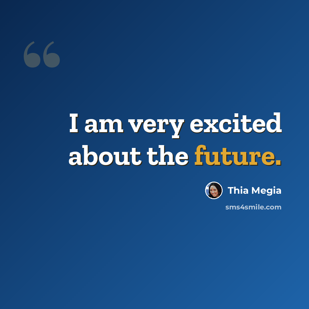 “I am very excited about the future.” quote by Thia Megia