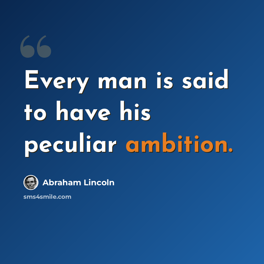 “Every man is said to have his peculiar ambition.” quote by Abraham Lincoln