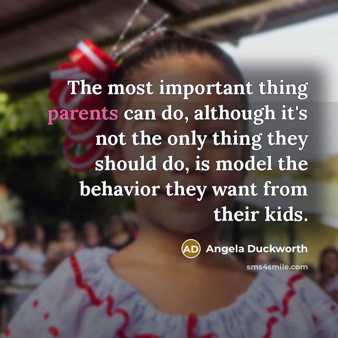 “The most important thing parents can do, although it's not the only thing they should do, is model the behavior they want from their kids.” quote by Angela Duckworth