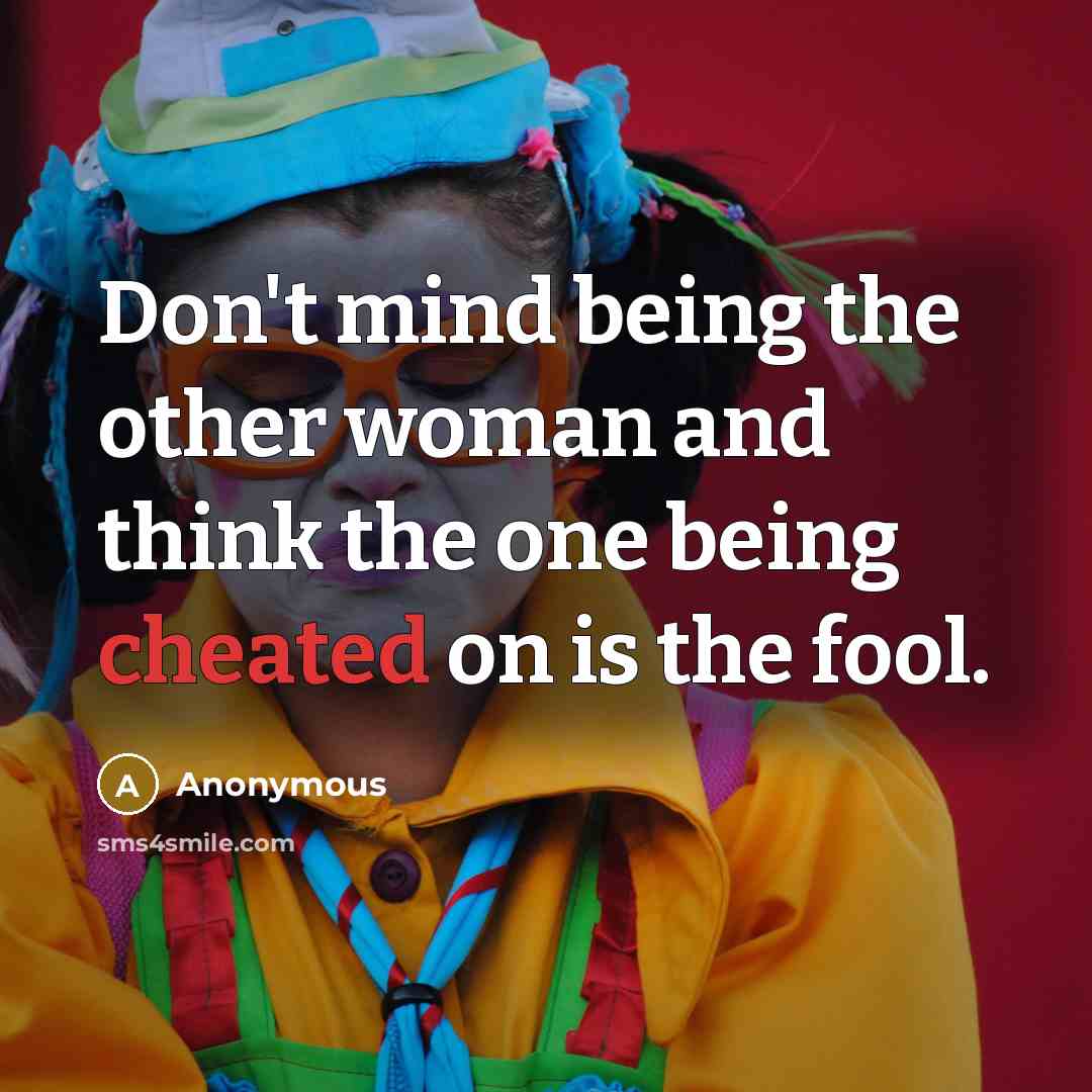“Don't mind being the other woman and think the one being cheated on is the fool.” quote by Anonymous