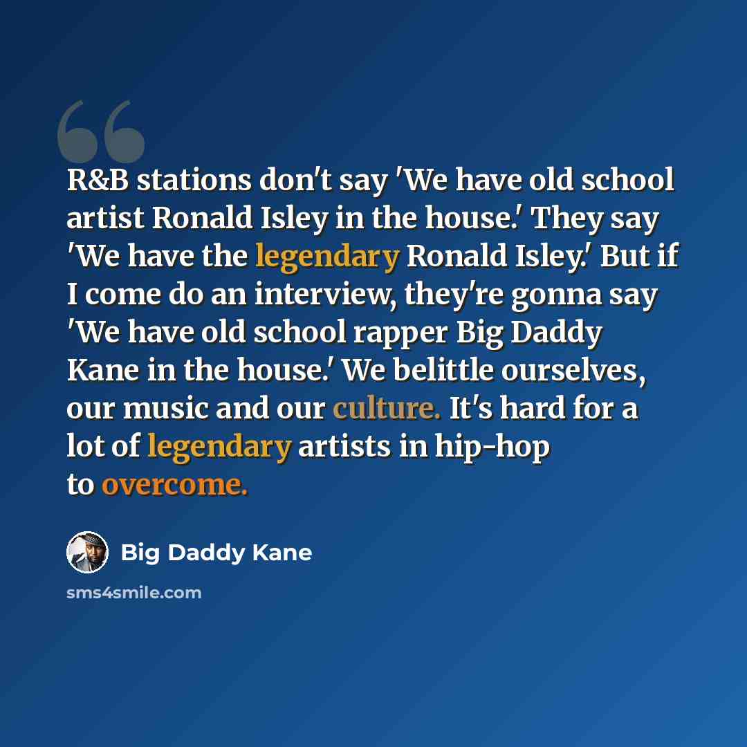 “R&B stations don't say 'We have old school artist Ronald Isley in the house.' They say 'We have the legendary Ronald Isley.' But if I come do an interview, they're gonna say 'We have old school rapper Big Daddy Kane in the house.' We belittle ourselves, our music and our culture. It's hard for a…” quote by Big Daddy Kane
