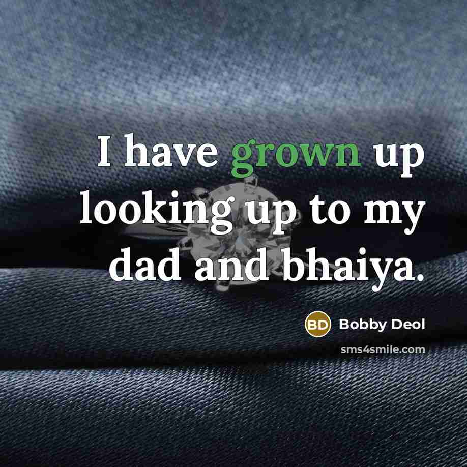 “I have grown up looking up to my dad and bhaiya.” quote by Bobby Deol