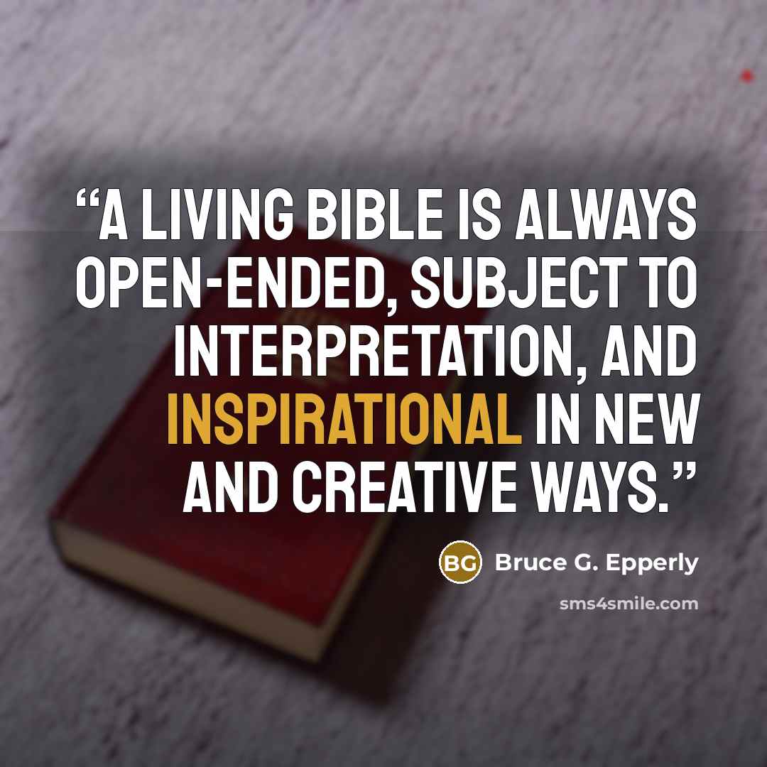 “A living bible is always open-ended, subject to interpretation, and inspirational in new and creative ways.” quote by Bruce G. Epperly
