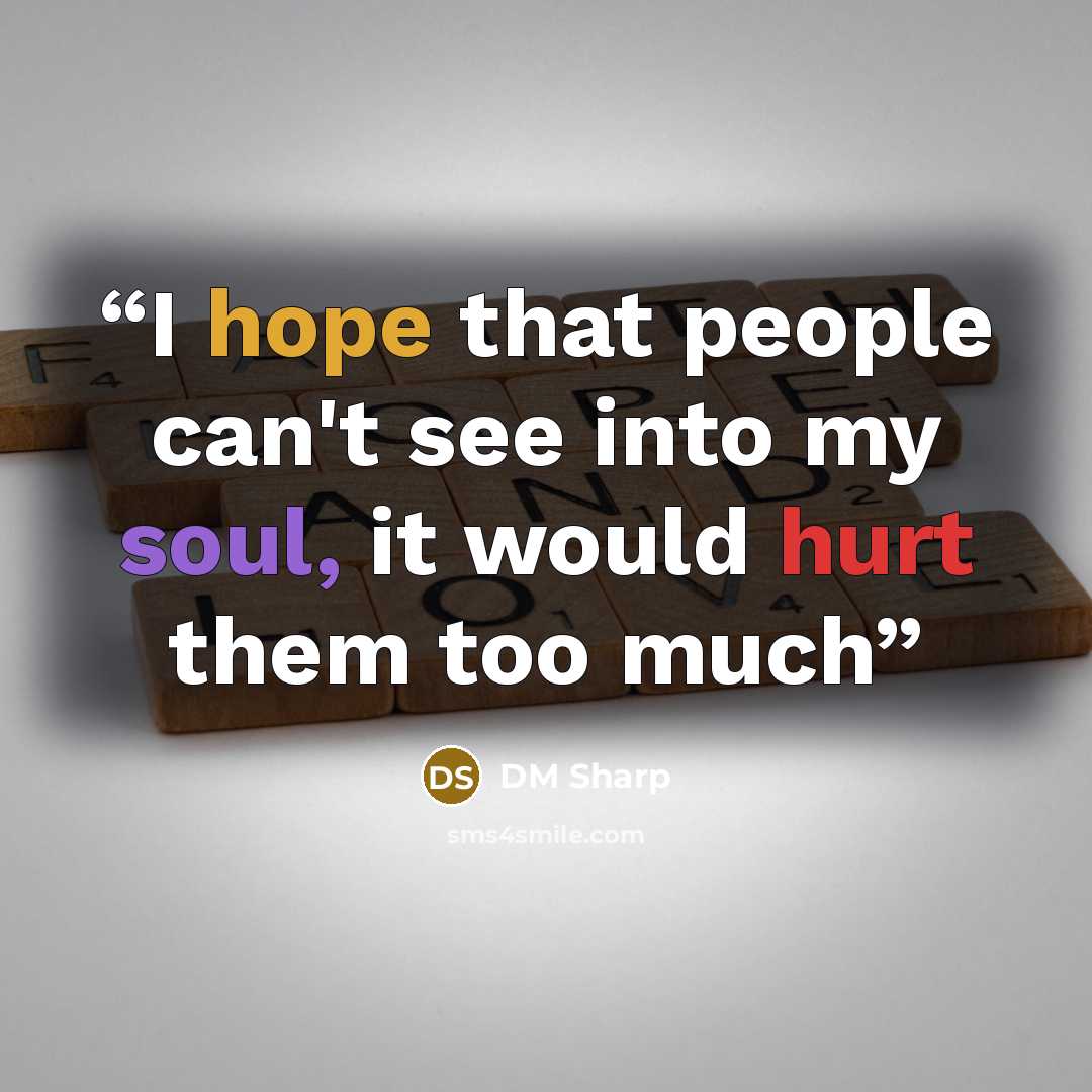 “I hope that people can't see into my soul, it would hurt them too much” quote by DM Sharp