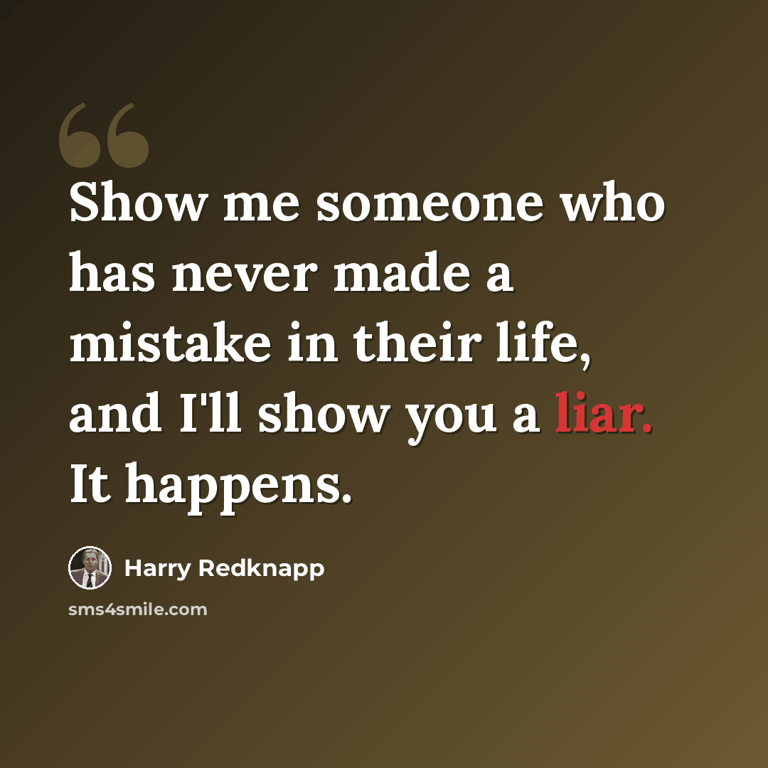 “Show me someone who has never made a mistake in their life, and I'll show you a liar. It happens.” quote by Harry Redknapp