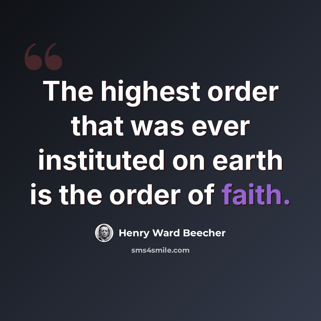 “The highest order that was ever instituted on earth is the order of faith.” quote by Henry Ward Beecher