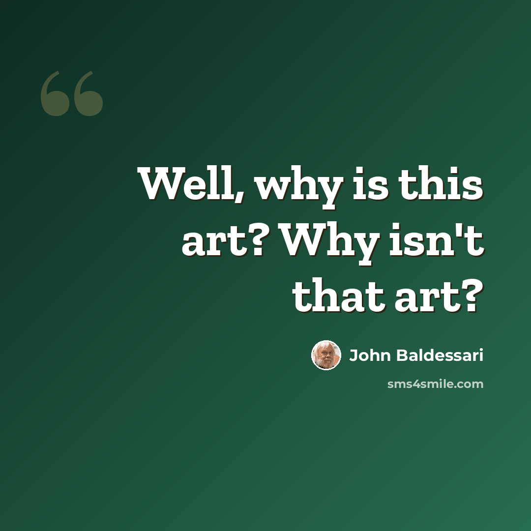 “Well, why is this art? Why isn't that art?” quote by John Baldessari