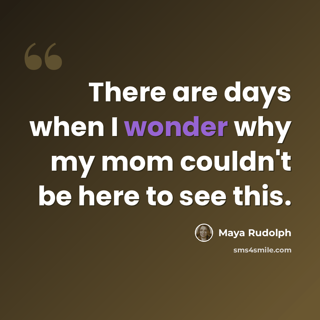 “There are days when I wonder why my mom couldn't be here to see this.” quote by Maya Rudolph