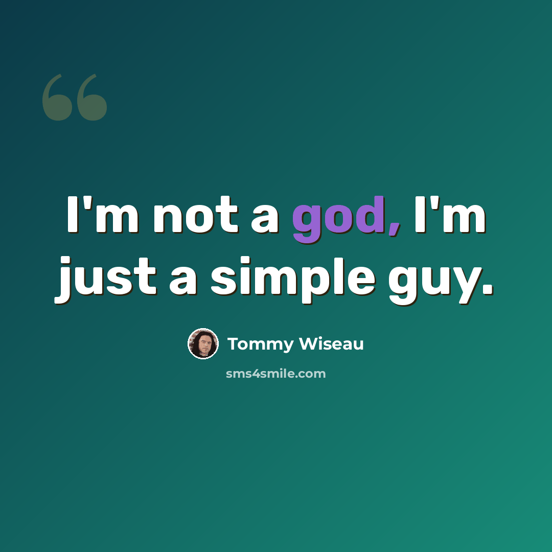 “I'm not a god, I'm just a simple guy.” quote by Tommy Wiseau