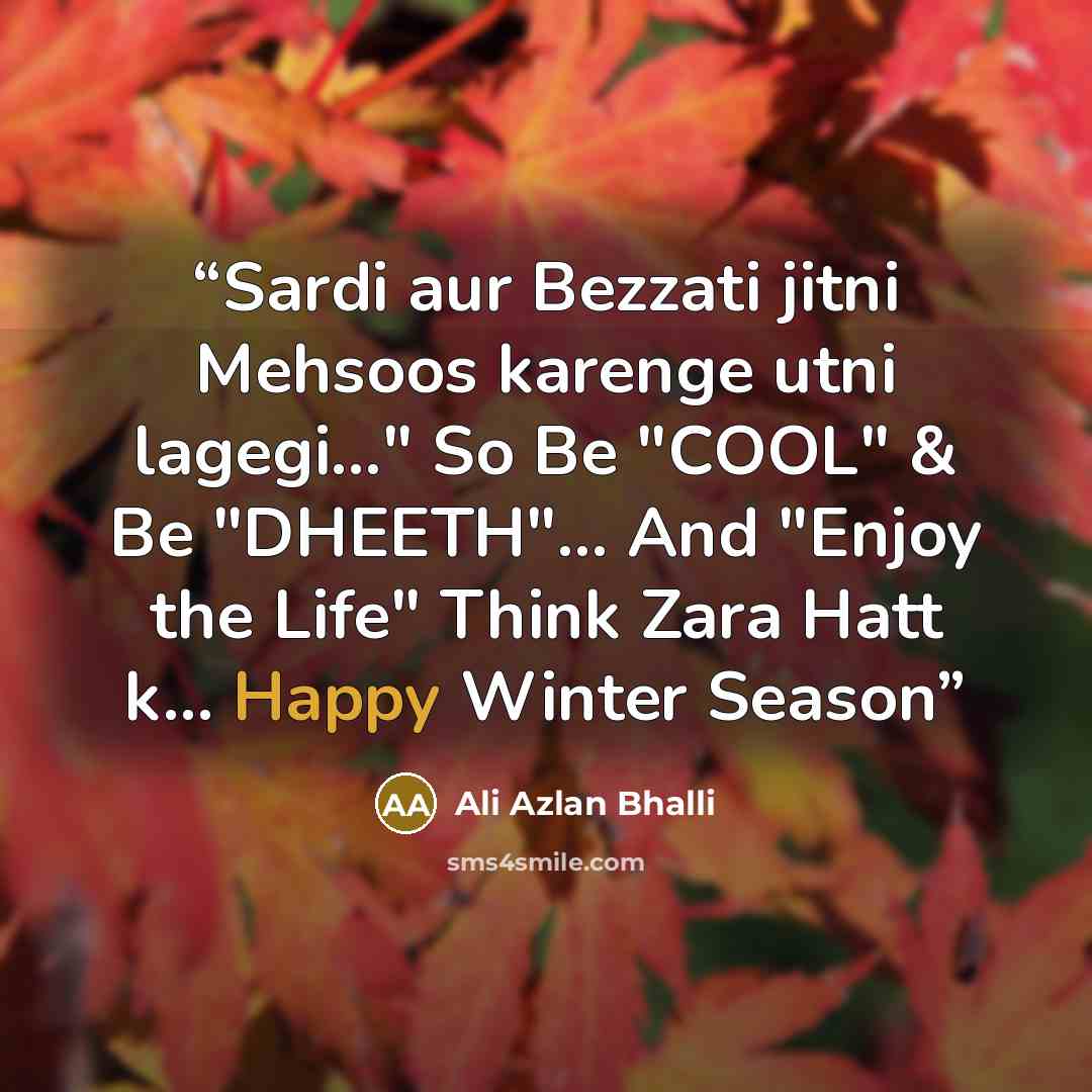 “Sardi aur Bezzati jitni Mehsoos karenge utni lagegi..." So Be "COOL" & Be "DHEETH"... And "Enjoy the Life" Think Zara Hatt k... Happy Winter Season” quote by Ali Azlan Bhalli