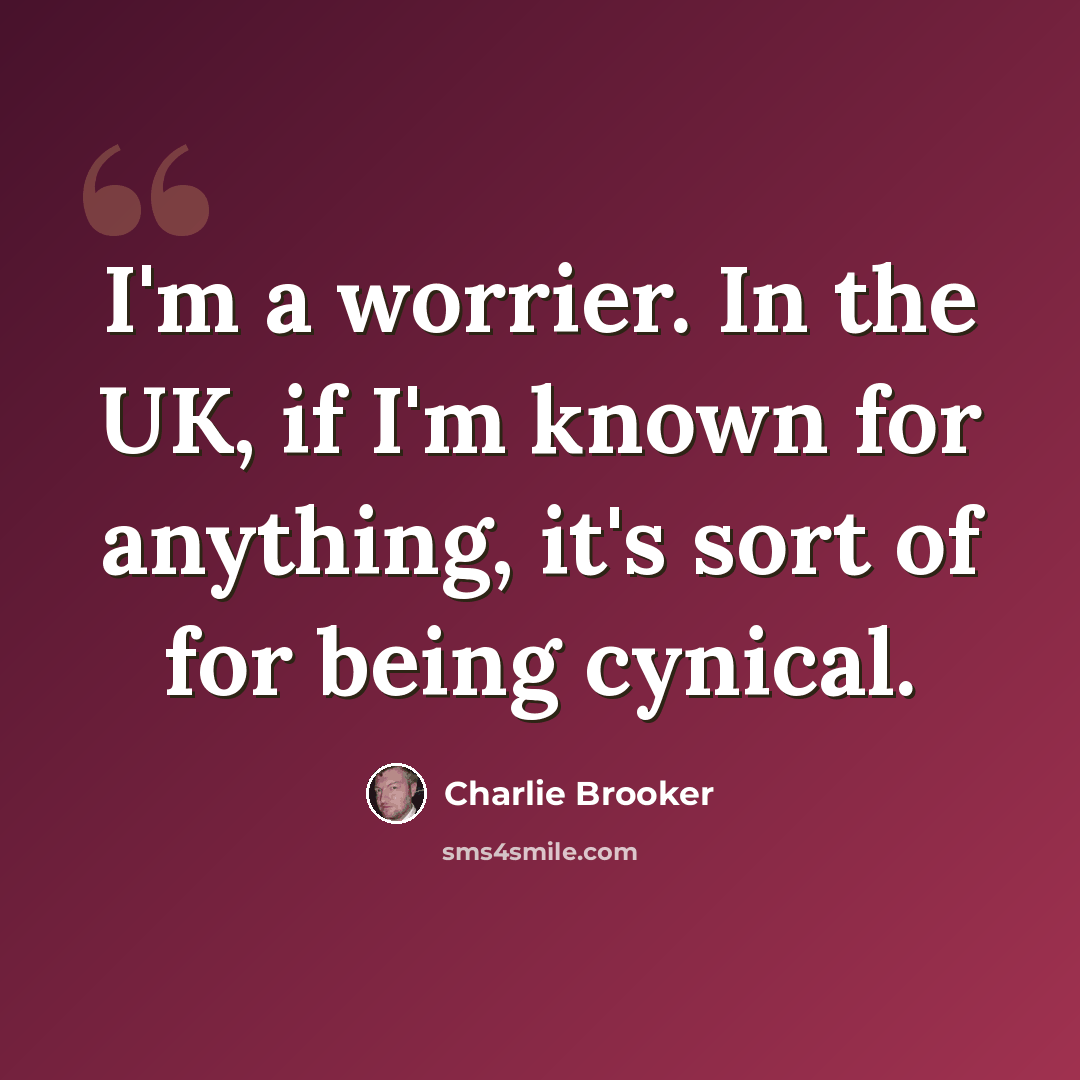 “I'm a worrier. In the UK, if I'm known for anything, it's sort of for being cynical.” quote by Charlie Brooker