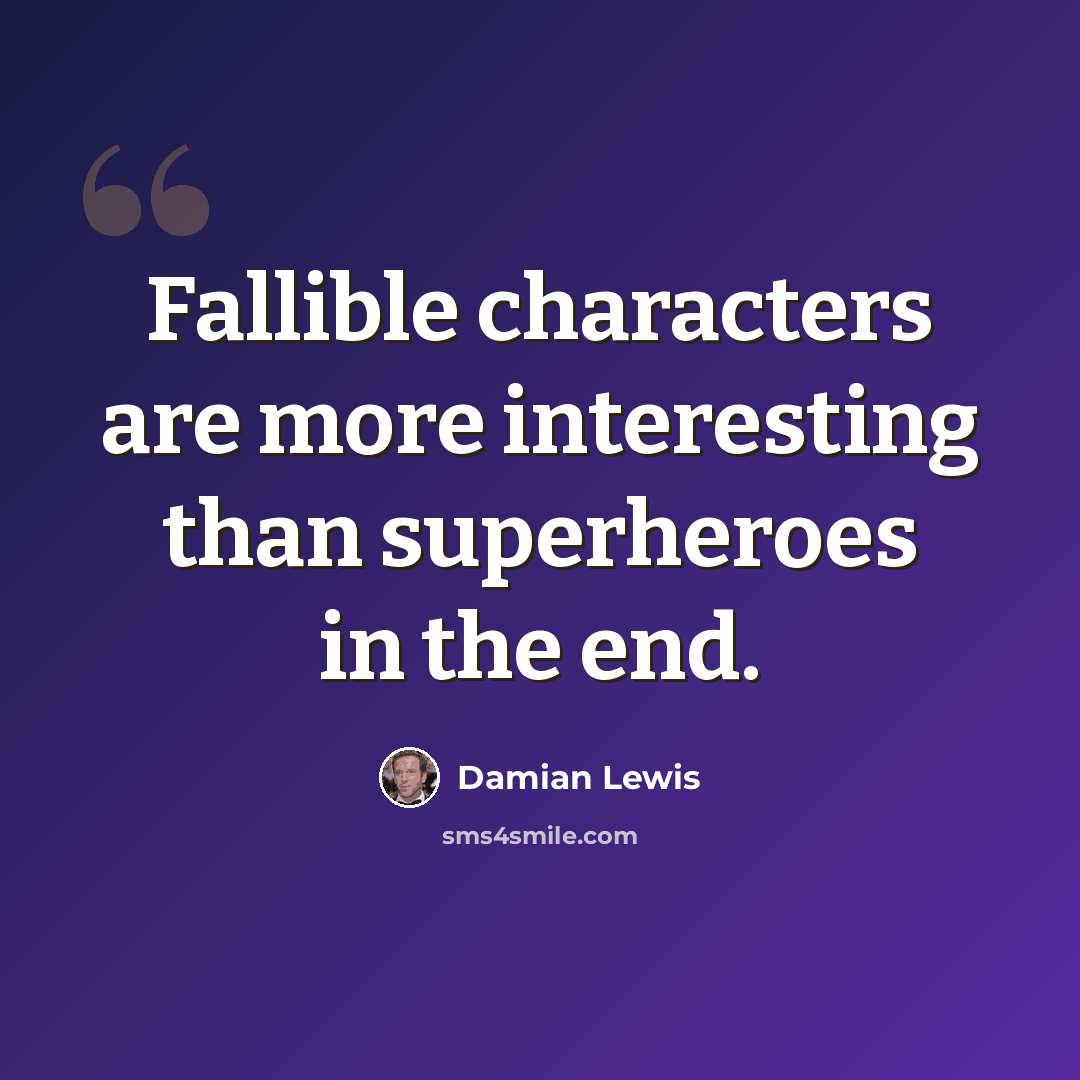 “Fallible characters are more interesting than superheroes in the end.” quote by Damian Lewis