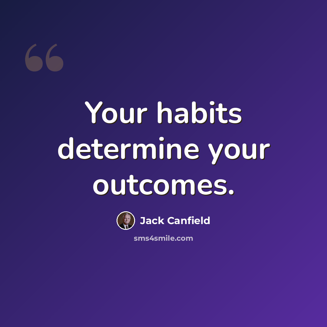 “Your habits determine your outcomes.” quote by Jack Canfield