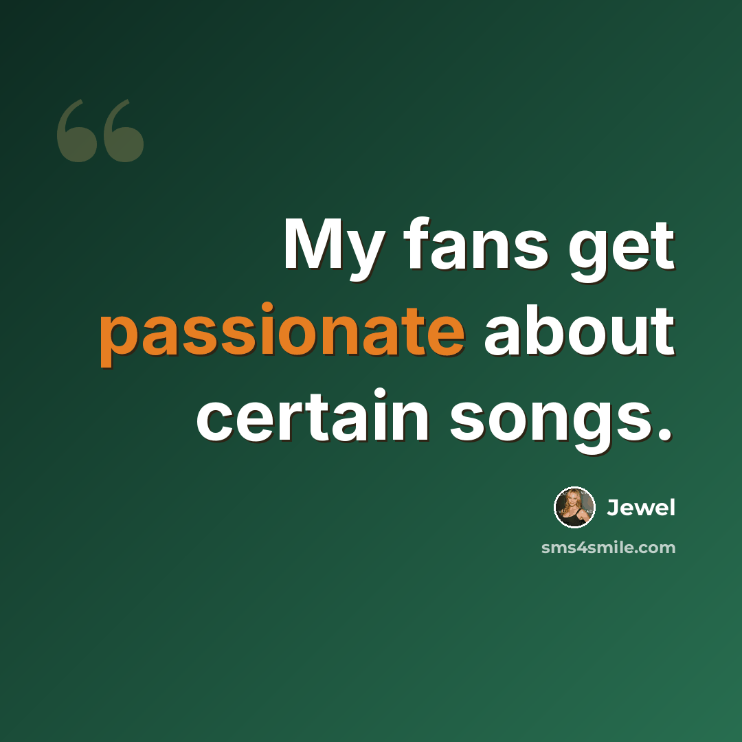 “My fans get passionate about certain songs.” quote by Jewel