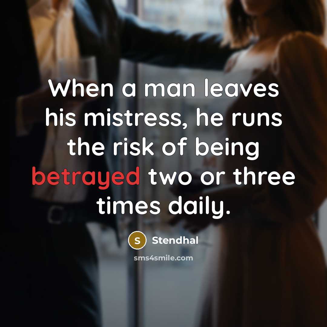 “When a man leaves his mistress, he runs the risk of being betrayed two or three times daily.” quote by Stendhal