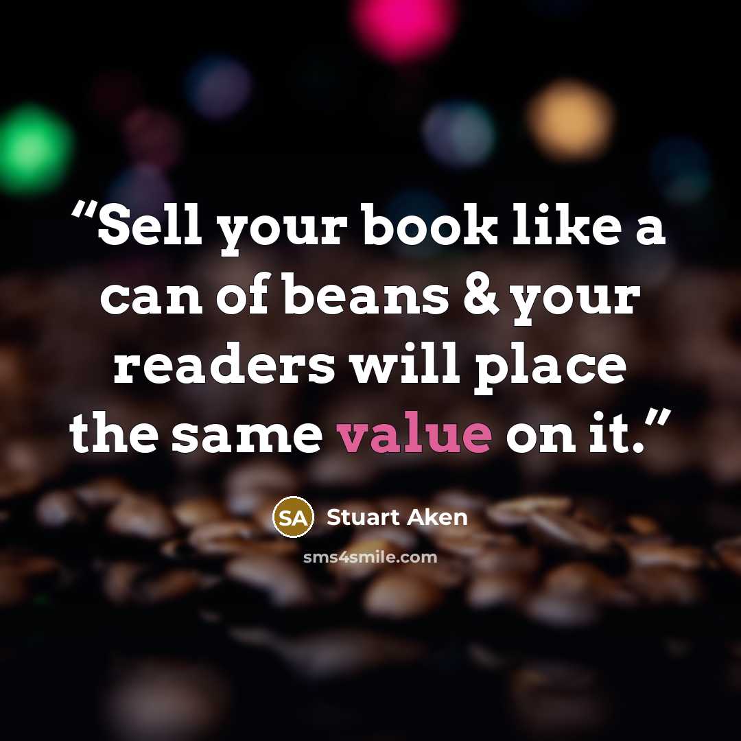 “Sell your book like a can of beans & your readers will place the same value on it.” quote by Stuart Aken