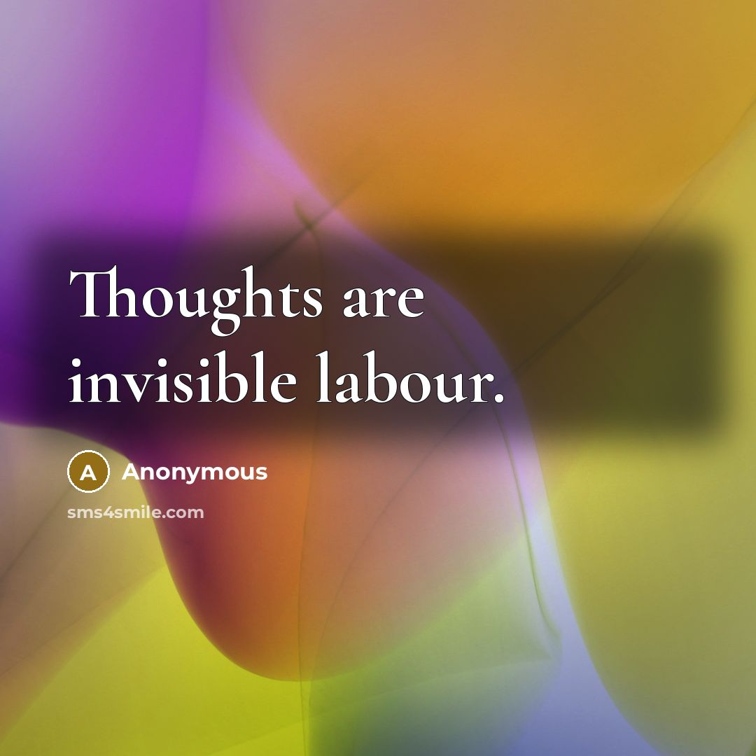 “Thoughts are invisible labour.” quote by Anonymous